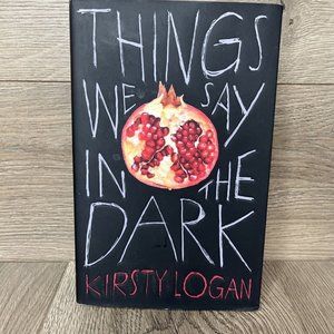 Things We Say in the Dark by Kirsty Logan Hard Cover 2019